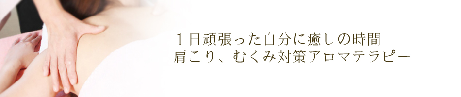 １日頑張った自分に癒しの時間 肩こり、むくみ対策アロマテラピー